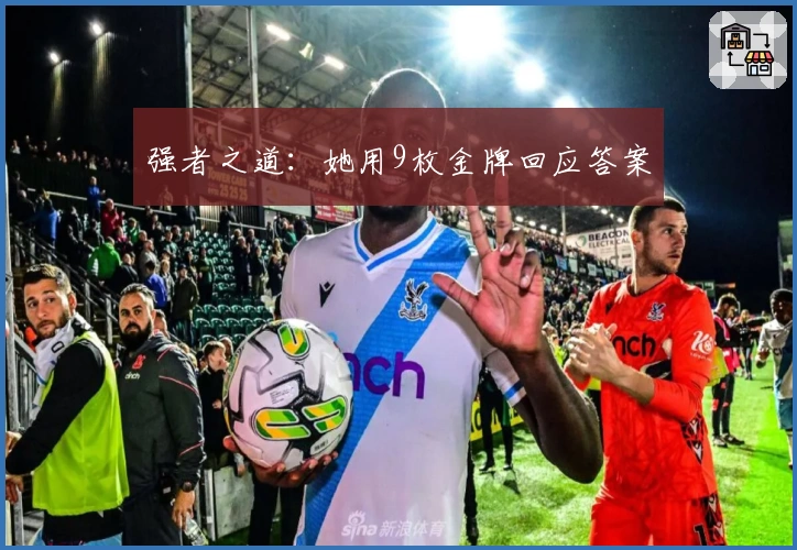 强者之道：她用9枚金牌回应答案